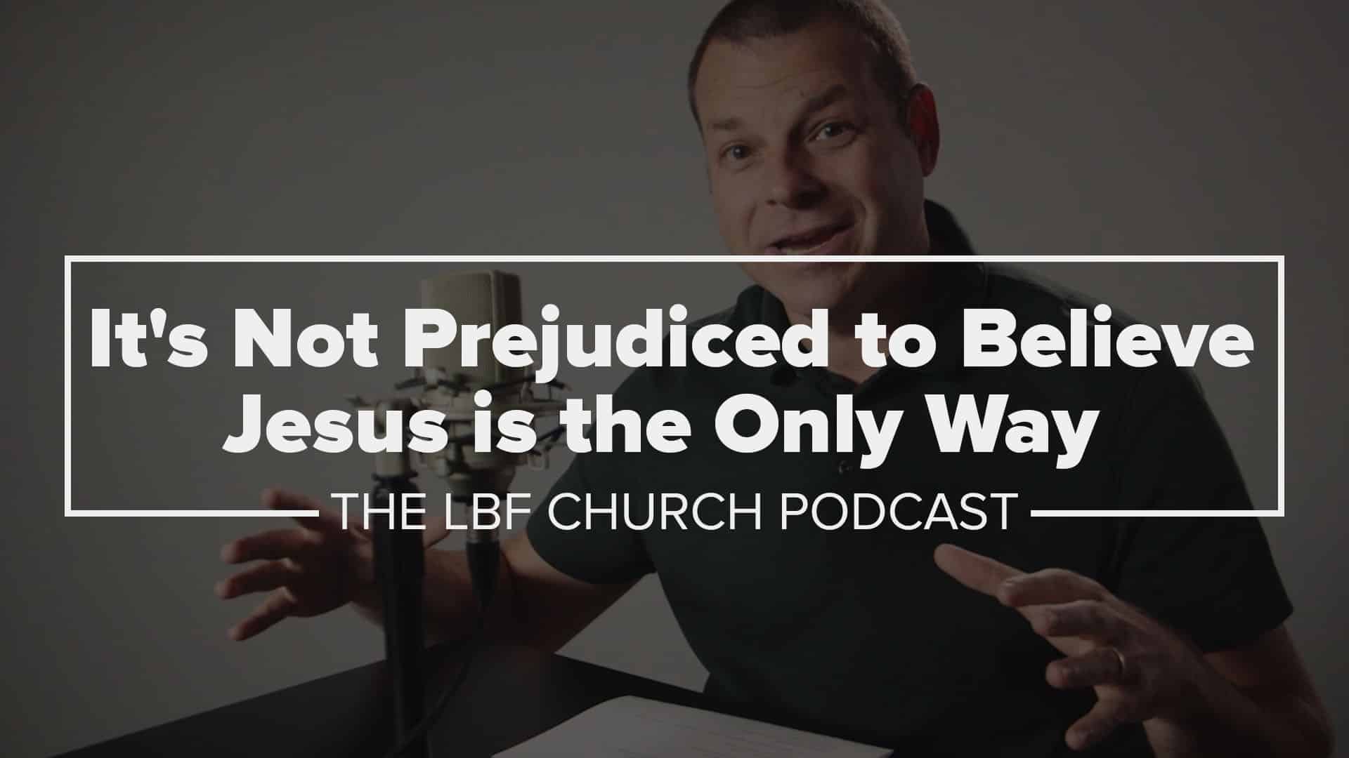 Is it Prejudice to Believe Jesus is the Only Way?